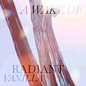 A colorful abstract design featuring flowing lines and soft lighting, with the text "A WAKE OF RADIANT VANILLA" prominently displayed.