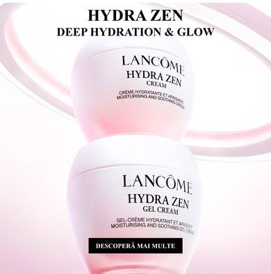 Două creme Lancome Hydra Zen, una in formă de cremă și cealaltă gel-cremă, cu textul „Hidratare profundă și strălucire” și „Descoperă mai multe”.